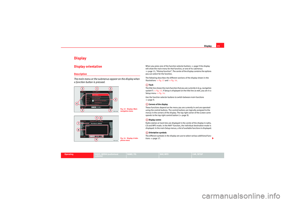 Seat Exeo ST 2009 MEDIA SYSTEM E Display15
Operating
RADIO, MEDIA (audiovisual
systems)
NAME, TEL
NAV, INFO
CAR, SETUP
DisplayDisplay orientationDescription
The main menu or the submenus appear on the display when
a function button Seat Exeo ST 2009 MEDIA SYSTEM E Display15
Operating
RADIO, MEDIA (audiovisual
systems)
NAME, TEL
NAV, INFO
CAR, SETUP
DisplayDisplay orientationDescription
The main menu or the submenus appear on the display when
a function button