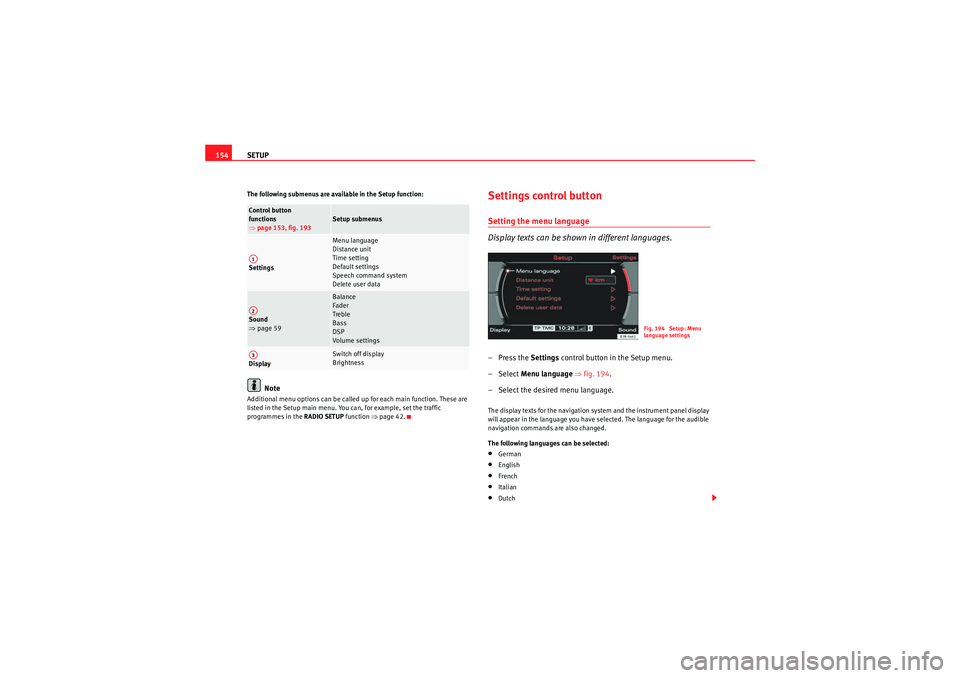 Seat Exeo ST 2009  MEDIA SYSTEM E SETUP
154The following submenus are available in the Setup function:
Note
Additional menu options can be called up for each main function. These are 
listed in the Setup main menu. You can, for exampl
