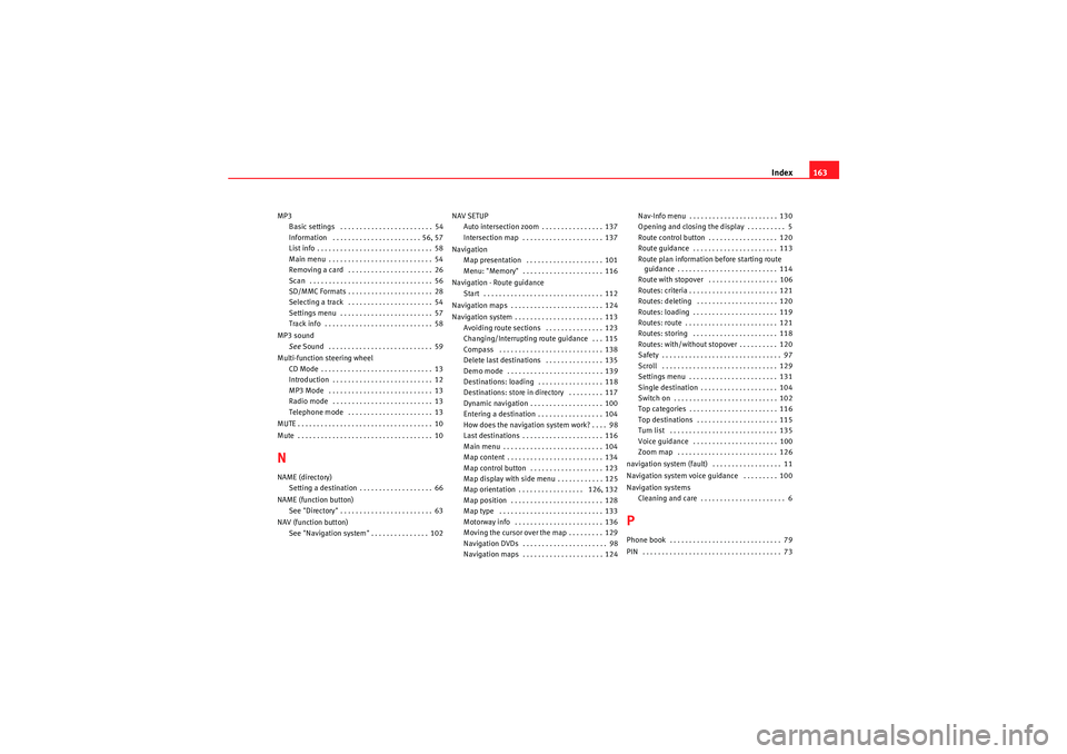 Seat Exeo ST 2009  MEDIA SYSTEM E Index163
MP3
Basic settings  . . . . . . . . . . . . . . . . . . . . . . . . 54
Information  . . . . . . . . . . . . . . . . . . . . . . . 56, 57
List info . . . . . . . . . . . . . . . . . . . . . . 