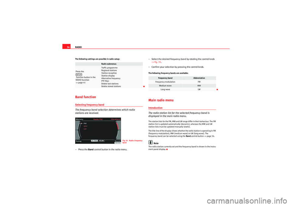 Seat Exeo ST 2009 MEDIA SYSTEM E RADIO
36The following settings are possible in radio setup:Band functionSelecting frequency band
The frequency band selection determines which radio
stations are received.– Press the Band control Seat Exeo ST 2009 MEDIA SYSTEM E RADIO
36The following settings are possible in radio setup:Band functionSelecting frequency band
The frequency band selection determines which radio
stations are received.– Press the Band control