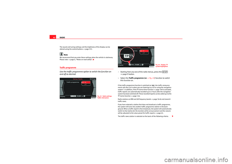 Seat Exeo ST 2009  MEDIA SYSTEM E RADIO
42The sound and tuning settings and the brightness of the display can be 
altered using the control buttons  ⇒page 153.
Note
We recommend that you enter these settings when the vehicle is stat