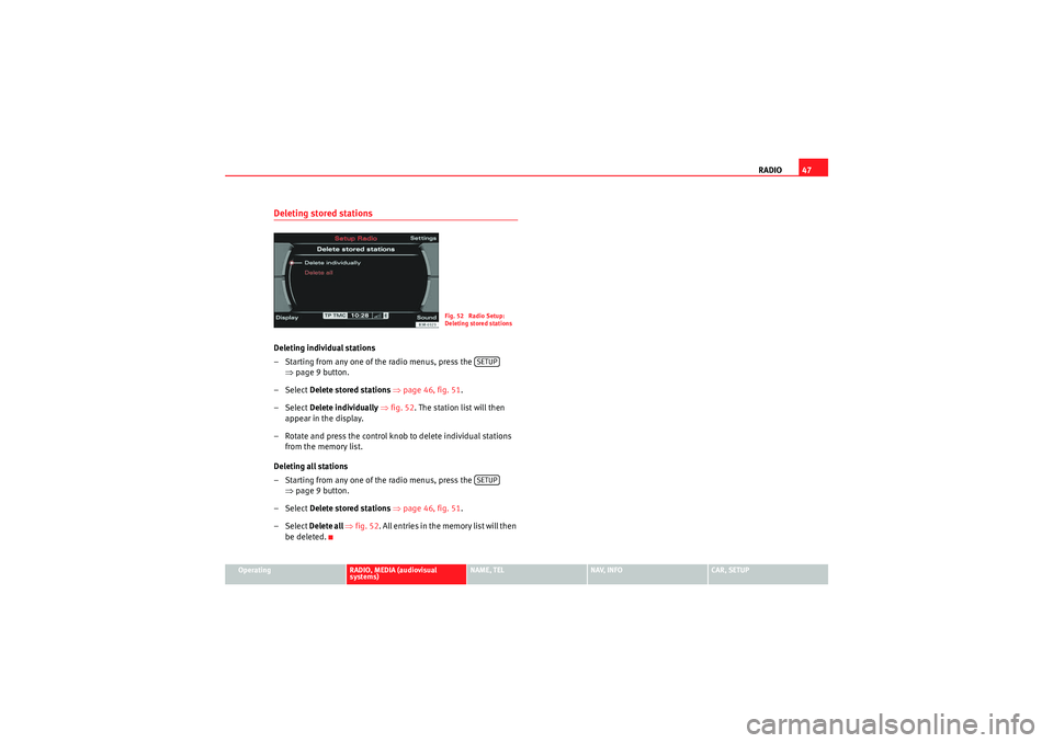 Seat Exeo ST 2009 MEDIA SYSTEM E RADIO47
Operating
RADIO, MEDIA (audiovisual
systems)
NAME, TEL
NAV, INFO
CAR, SETUP
Deleting stored stationsDeleting individual stations
– Starting from any one of the radio menus, press the
⇒ Seat Exeo ST 2009 MEDIA SYSTEM E RADIO47
Operating
RADIO, MEDIA (audiovisual
systems)
NAME, TEL
NAV, INFO
CAR, SETUP
Deleting stored stationsDeleting individual stations
– Starting from any one of the radio menus, press the
⇒