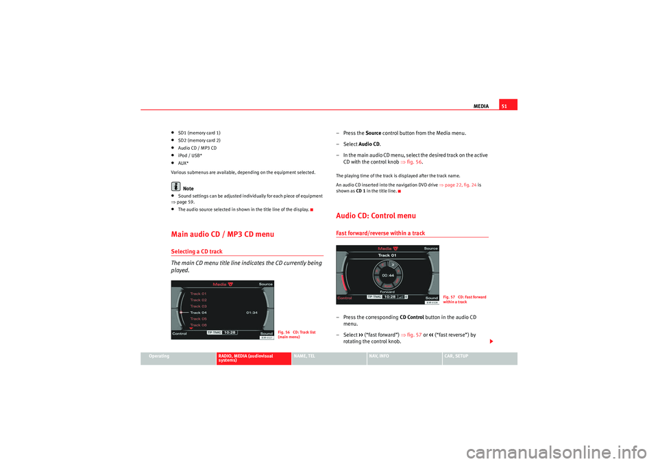 Seat Exeo ST 2009 MEDIA SYSTEM E MEDIA51
Operating
RADIO, MEDIA (audiovisual
systems)
NAME, TEL
NAV, INFO
CAR, SETUP
•SD1 (memory card 1)•SD2 (memory card 2)•Audio CD / MP3 CD•iPod / USB*•AUX*
Various submenus are availabl Seat Exeo ST 2009 MEDIA SYSTEM E MEDIA51
Operating
RADIO, MEDIA (audiovisual
systems)
NAME, TEL
NAV, INFO
CAR, SETUP
•SD1 (memory card 1)•SD2 (memory card 2)•Audio CD / MP3 CD•iPod / USB*•AUX*
Various submenus are availabl
