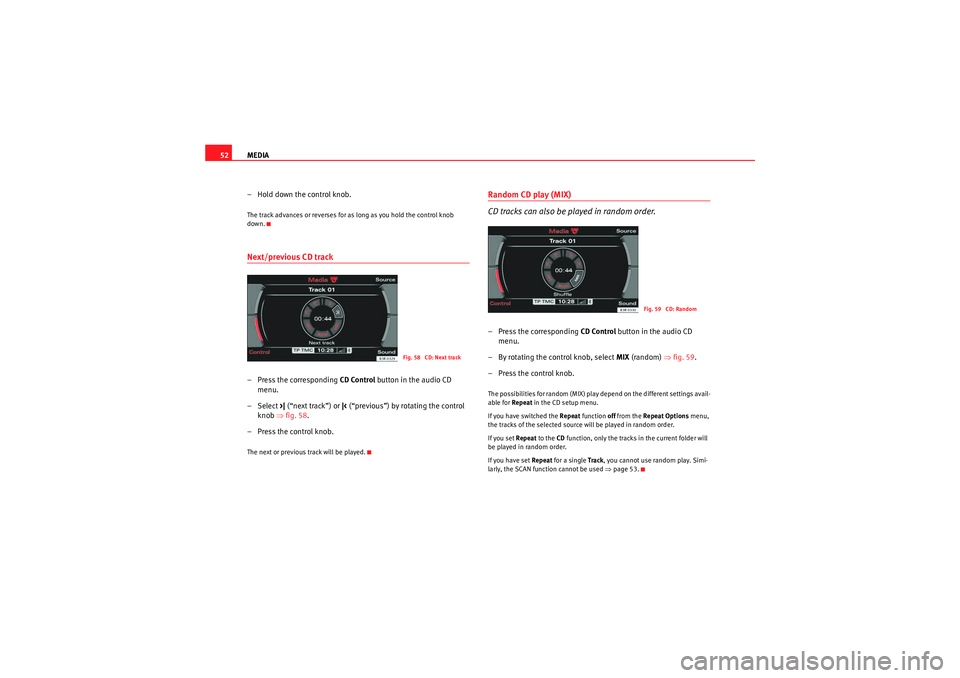 Seat Exeo ST 2009 MEDIA SYSTEM E MEDIA
52
– Hold down the control knob.The track advances or reverses for as long as you hold the control knob
down.Next/previous CD track– Press the corresponding CD Control button in the audio Seat Exeo ST 2009 MEDIA SYSTEM E MEDIA
52
– Hold down the control knob.The track advances or reverses for as long as you hold the control knob
down.Next/previous CD track– Press the corresponding CD Control button in the audio