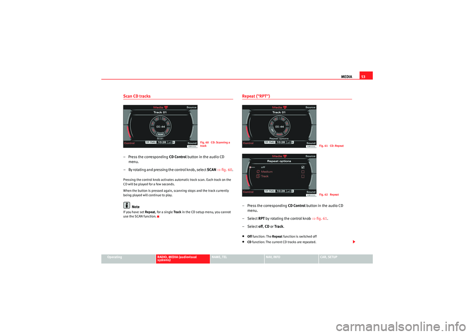 Seat Exeo ST 2009 MEDIA SYSTEM E MEDIA53
Operating
RADIO, MEDIA (audiovisual
systems)
NAME, TEL
NAV, INFO
CAR, SETUP
Scan CD tracks– Press the corresponding CD Control button in the audio CD
menu.
– By rotating and pressing th Seat Exeo ST 2009 MEDIA SYSTEM E MEDIA53
Operating
RADIO, MEDIA (audiovisual
systems)
NAME, TEL
NAV, INFO
CAR, SETUP
Scan CD tracks– Press the corresponding CD Control button in the audio CD
menu.
– By rotating and pressing th