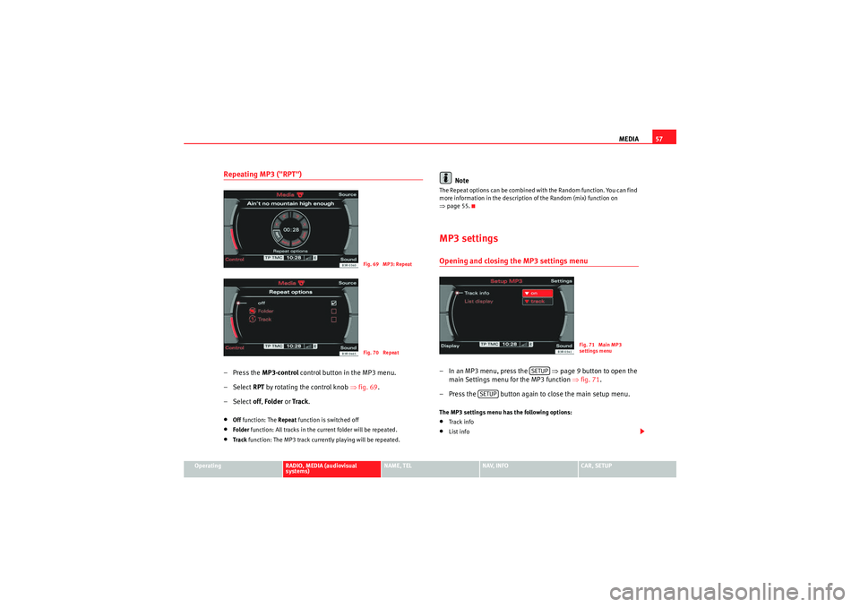 Seat Exeo ST 2009 MEDIA SYSTEM E MEDIA57
Operating
RADIO, MEDIA (audiovisual
systems)
NAME, TEL
NAV, INFO
CAR, SETUP
Repeating MP3 ("RPT")– Press the MP3·control control button in the MP3 menu.
–Select RPT by rotating the con Seat Exeo ST 2009 MEDIA SYSTEM E MEDIA57
Operating
RADIO, MEDIA (audiovisual
systems)
NAME, TEL
NAV, INFO
CAR, SETUP
Repeating MP3 ("RPT")– Press the MP3·control control button in the MP3 menu.
–Select RPT by rotating the con