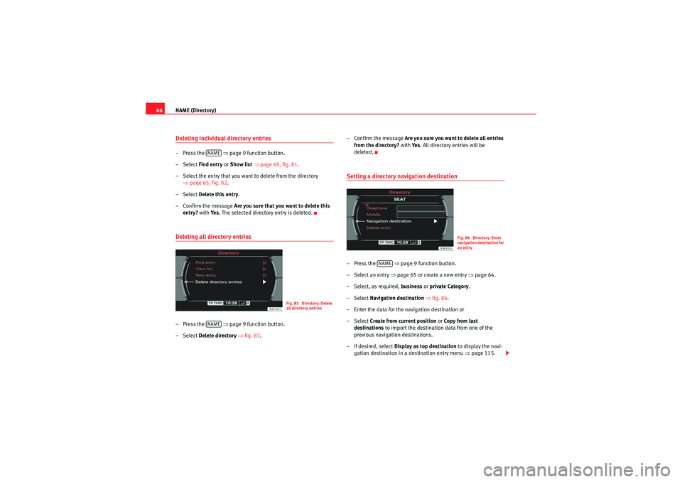 Seat Exeo ST 2009 MEDIA SYSTEM E NAME (Directory)
66Deleting individual directory entries– Press the ⇒page 9 function button.
– Select Find entry or Show list ⇒ page 65, fig. 81 .
– Select the entry that you want to del Seat Exeo ST 2009 MEDIA SYSTEM E NAME (Directory)
66Deleting individual directory entries– Press the ⇒page 9 function button.
– Select Find entry or Show list ⇒ page 65, fig. 81 .
– Select the entry that you want to del