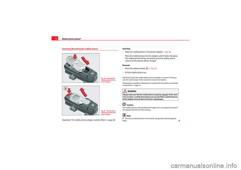 Seat Exeo ST 2009  MEDIA SYSTEM E Mobile phone system*
70Inserting/Removing the mobile phoneImportant: The mobile phone adapter must be fitted  ⇒page 69. Inserting
– Place the mobile phone in the phone adapter ⇒
fig. 86.
– Pre