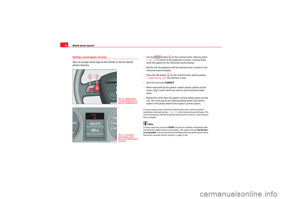 Seat Exeo ST 2009  MEDIA SYSTEM E Mobile phone system*
92Storing a name tag for an entry
You can assign name tags to the entries in the on-board 
phone memory.
– Use the   button   on the multi-function steering wheel 
⇒fig. 110  