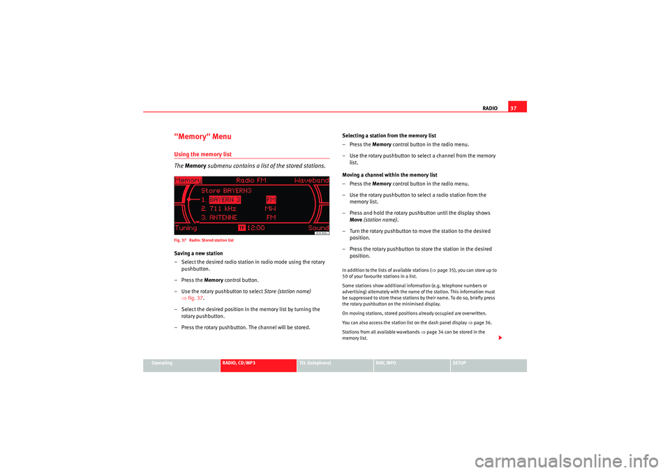 Seat Exeo ST 2009 MEDIA SYSTEM 1.0 RADIO37
Operating
RADIO, CD/MP3
TEL (telephone)
NAV, INFO
SETUP
"Memory" MenuUsing the memory list
The Memory submenu contains a list of the stored stations.Fig. 37 Radio: Stored station listSaving Seat Exeo ST 2009 MEDIA SYSTEM 1.0 RADIO37
Operating
RADIO, CD/MP3
TEL (telephone)
NAV, INFO
SETUP
"Memory" MenuUsing the memory list
The Memory submenu contains a list of the stored stations.Fig. 37 Radio: Stored station listSaving