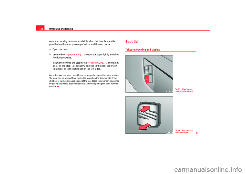Seat Exeo 2008 Owners manual Unlocking and locking
100
A manual locking device (only visible when the door is open) is
provided on the front passenge rs door and the rear doors.
– Open the door.
–Use the key ⇒ page 99, fi Seat Exeo 2008 Owners manual Unlocking and locking
100
A manual locking device (only visible when the door is open) is
provided on the front passenge rs door and the rear doors.
– Open the door.
–Use the key ⇒ page 99, fi