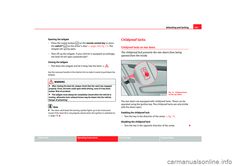 Seat Exeo 2008 Owners manual Unlocking and locking101
Safety First
Operating instructions
Practical tips
Te c h n i c a l D a t a
Opening the tailgate
– Press the centre button on the remote control key or press
the switc Seat Exeo 2008 Owners manual Unlocking and locking101
Safety First
Operating instructions
Practical tips
Te c h n i c a l D a t a
Opening the tailgate
– Press the centre button on the remote control key or press
the switc