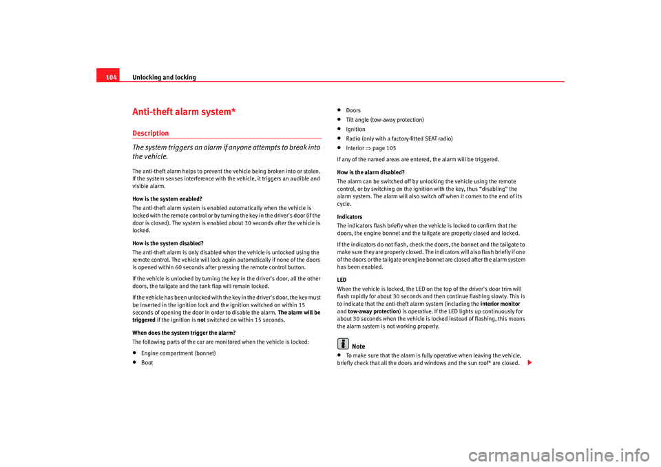 Seat Exeo 2008  Owners manual Unlocking and locking
104Anti-theft alarm system*Description
The system triggers an alarm if  anyone attempts to break into 
the vehicle.The anti-theft alarm helps to prevent the vehicle being broken 