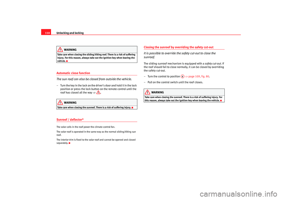 Seat Exeo 2008 Owners manual Unlocking and locking
110
WARNING
Take care when closing the sliding/tilting roof. There is a risk of suffering
injury. For this reason, always take out the ignition key when leaving the
vehicle.Aut Seat Exeo 2008 Owners manual Unlocking and locking
110
WARNING
Take care when closing the sliding/tilting roof. There is a risk of suffering
injury. For this reason, always take out the ignition key when leaving the
vehicle.Aut