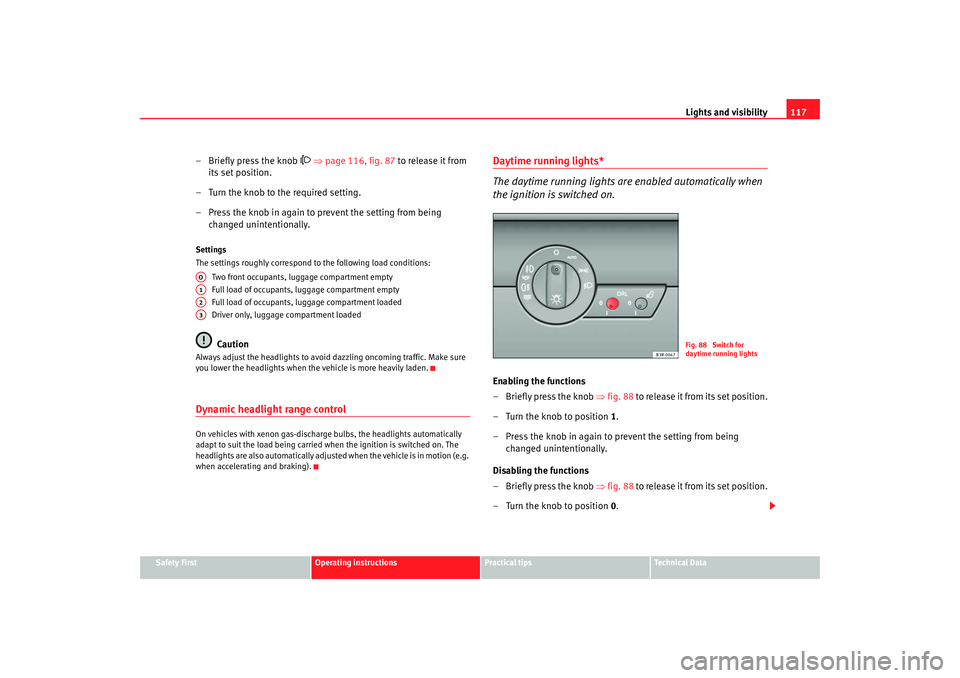 Seat Exeo 2008 Owners manual Lights and visibility117
Safety First
Operating instructions
Practical tips
Te c h n i c a l D a t a
– Briefly press the knob
⇒ page 116, fig. 87 to release it from
its set position.
– T Seat Exeo 2008 Owners manual Lights and visibility117
Safety First
Operating instructions
Practical tips
Te c h n i c a l D a t a
– Briefly press the knob
⇒ page 116, fig. 87 to release it from
its set position.
– T