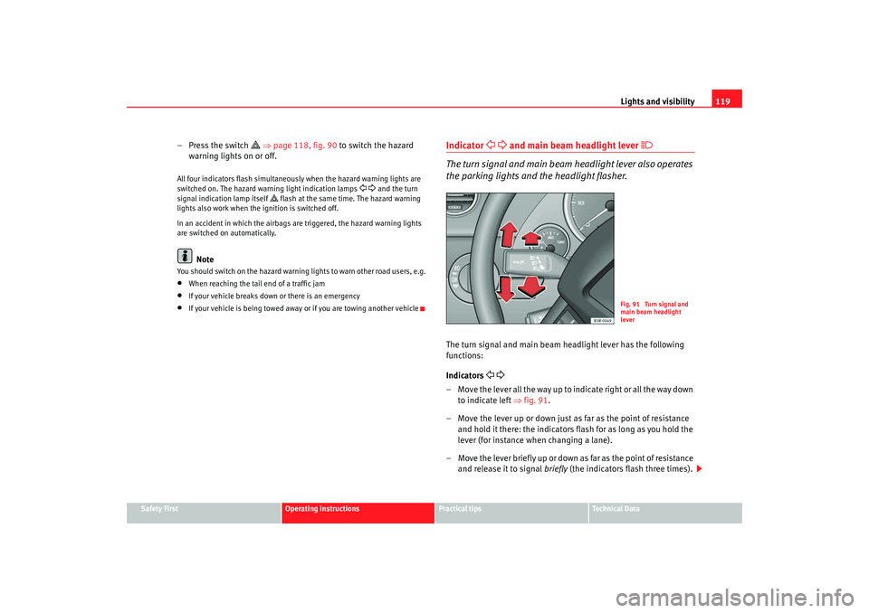 Seat Exeo 2008 Owners manual Lights and visibility119
Safety First
Operating instructions
Practical tips
Te c h n i c a l D a t a
–Press the switch
⇒ page 118, fig. 90 to switch the hazard
warning lights on or off.
Al Seat Exeo 2008 Owners manual Lights and visibility119
Safety First
Operating instructions
Practical tips
Te c h n i c a l D a t a
–Press the switch
⇒ page 118, fig. 90 to switch the hazard
warning lights on or off.
Al
