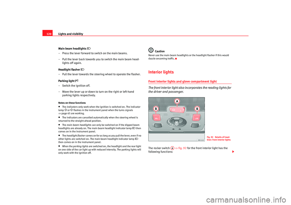 Seat Exeo 2008 Owners manual Lights and visibility
120
Main beam headlights
– Press the lever forward to switch on the main beams.
– Pull the lever back towards you to switch the main beam head-lights off again.
Headligh Seat Exeo 2008 Owners manual Lights and visibility
120
Main beam headlights
– Press the lever forward to switch on the main beams.
– Pull the lever back towards you to switch the main beam head-lights off again.
Headligh