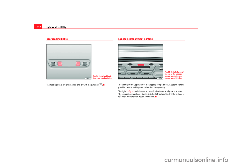 Seat Exeo 2008 Owners manual Lights and visibility
122Rear reading lightsThe reading lights are switched on and off with the switches .
Luggage compartment lightingThe light is in the upper part of the luggage compartment. A sec Seat Exeo 2008 Owners manual Lights and visibility
122Rear reading lightsThe reading lights are switched on and off with the switches .
Luggage compartment lightingThe light is in the upper part of the luggage compartment. A sec
