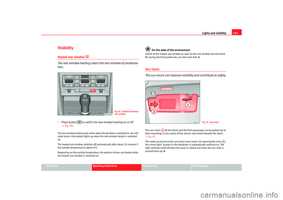 Seat Exeo 2008 Owners manual Lights and visibility123
Safety First
Operating instructions
Practical tips
Te c h n i c a l D a t a
VisibilityHeated rear window
The rear window heating clears the rear window of condensa-
tion Seat Exeo 2008 Owners manual Lights and visibility123
Safety First
Operating instructions
Practical tips
Te c h n i c a l D a t a
VisibilityHeated rear window
The rear window heating clears the rear window of condensa-
tion