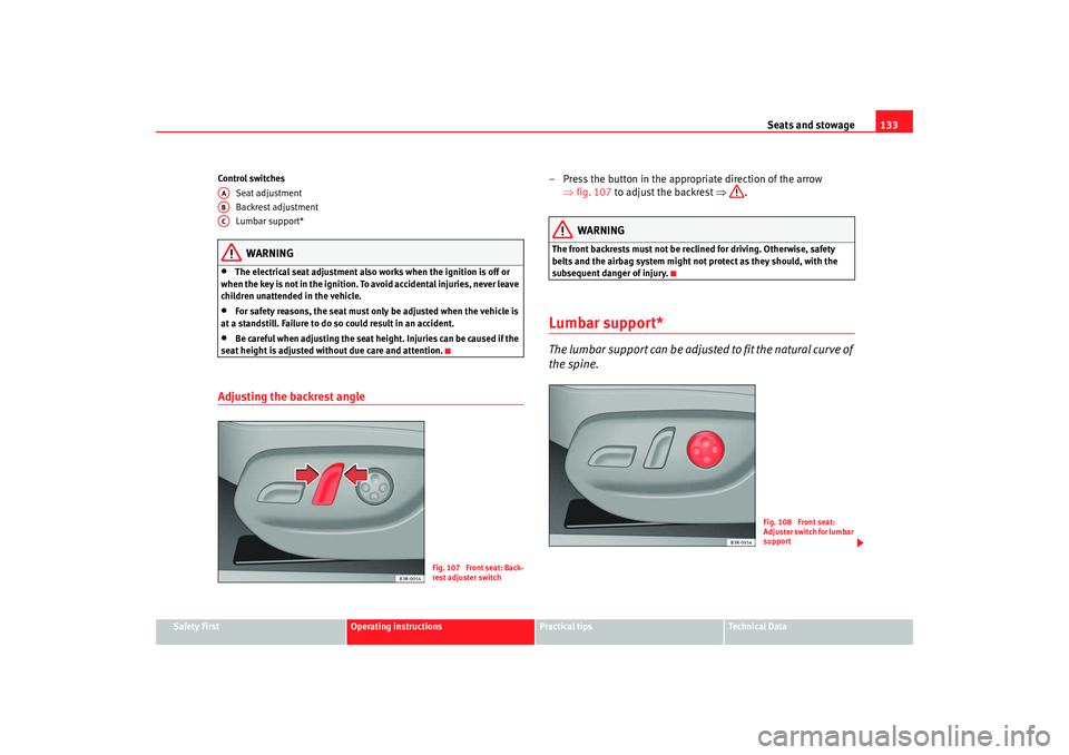 Seat Exeo 2008 Owners manual Seats and stowage133
Safety First
Operating instructions
Practical tips
Te c h n i c a l D a t a
Control switches
Seat adjustment
Backrest adjustment
Lumbar support*
WARNING
•
The electrical seat a Seat Exeo 2008 Owners manual Seats and stowage133
Safety First
Operating instructions
Practical tips
Te c h n i c a l D a t a
Control switches
Seat adjustment
Backrest adjustment
Lumbar support*
WARNING
•
The electrical seat a