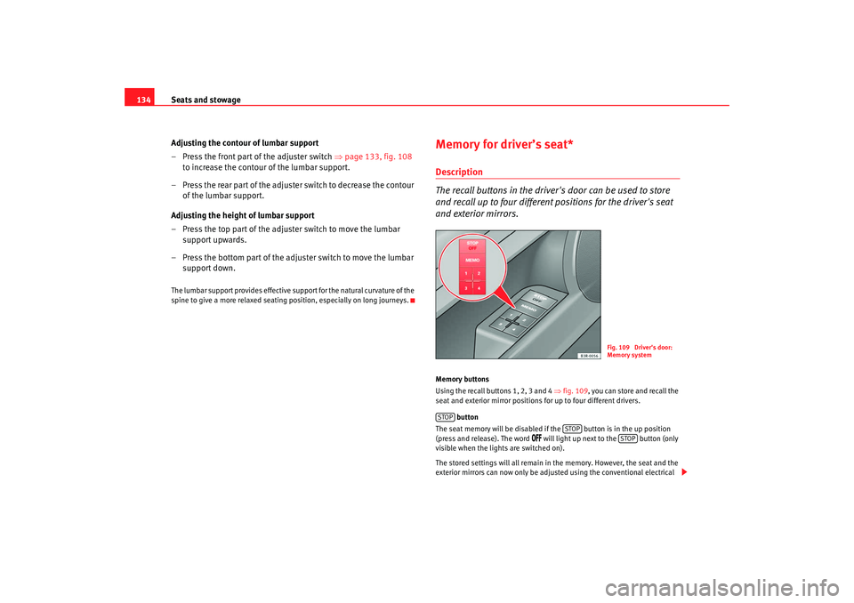 Seat Exeo 2008 Owners manual Seats and stowage
134
Adjusting the contour of lumbar support
– Press the front part of the adjuster switch ⇒page 133, fig. 108
to increase the contour of the lumbar support.
– Press the rear Seat Exeo 2008 Owners manual Seats and stowage
134
Adjusting the contour of lumbar support
– Press the front part of the adjuster switch ⇒page 133, fig. 108
to increase the contour of the lumbar support.
– Press the rear