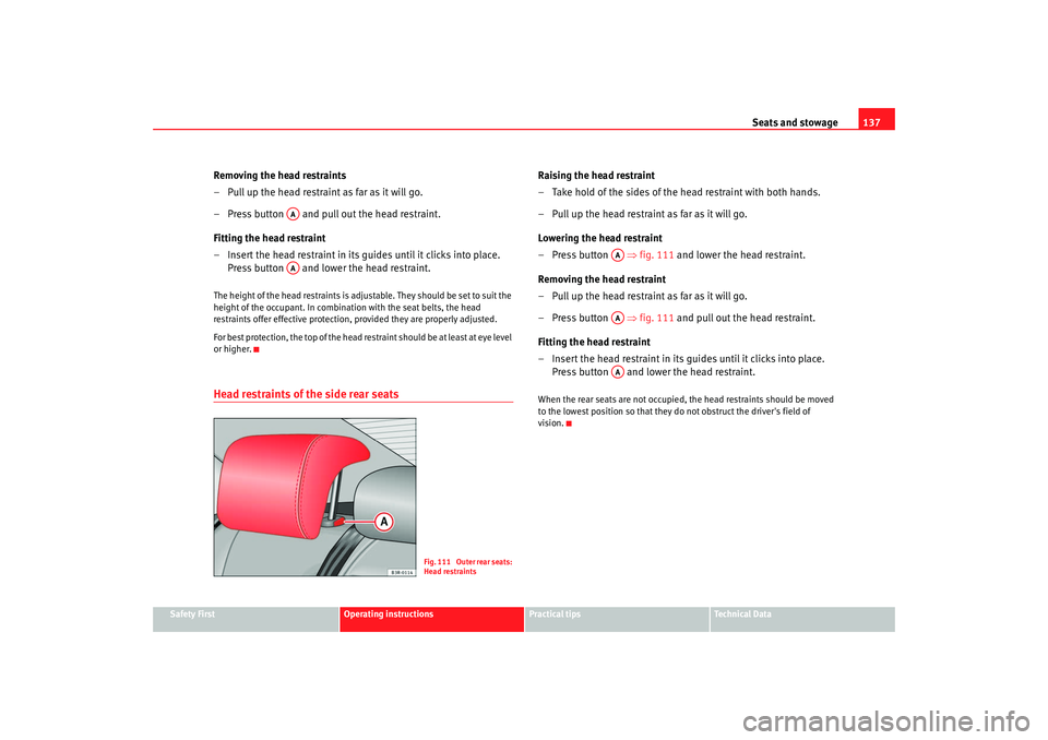 Seat Exeo 2008 Owners manual Seats and stowage137
Safety First
Operating instructions
Practical tips
Te c h n i c a l D a t a
Removing the head restraints
– Pull up the head restraint as far as it will go.
– Press button a Seat Exeo 2008 Owners manual Seats and stowage137
Safety First
Operating instructions
Practical tips
Te c h n i c a l D a t a
Removing the head restraints
– Pull up the head restraint as far as it will go.
– Press button a