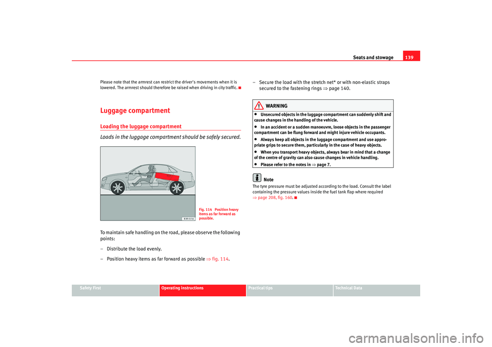 Seat Exeo 2008  Owners manual Seats and stowage139
Safety First
Operating instructions
Practical tips
Te c h n i c a l  D a t a
Please note that the armrest can restrict the drivers movements when it is 
lowered. The armrest shou