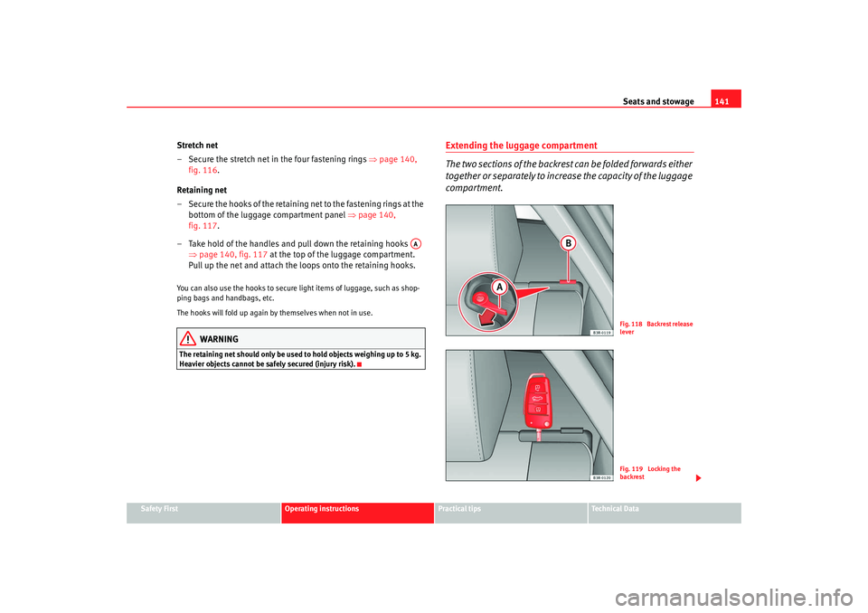 Seat Exeo 2008  Owners manual Seats and stowage141
Safety First
Operating instructions
Practical tips
Te c h n i c a l  D a t a
Stretch net
– Secure the stretch net in the four fastening rings  ⇒page 140, 
fig. 116.
Retaining 