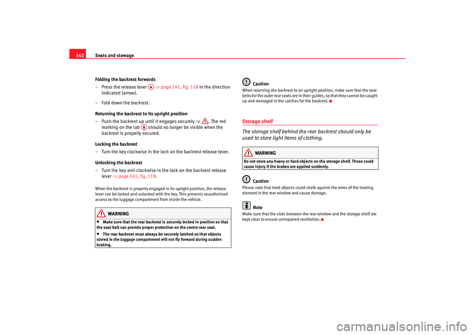Seat Exeo 2008  Owners manual Seats and stowage
142
Folding the backrest forwards
– Press the release lever   ⇒ page 141, fig. 118 in the direction 
indicated (arrow).
– Fold down the backrest.
Returning the backrest to its 