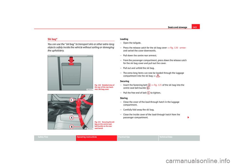 Seat Exeo 2008  Owners manual Seats and stowage143
Safety First
Operating instructions
Practical tips
Te c h n i c a l  D a t a
Ski bag*
You can use the "ski bag" to transport skis or other extra-long 
objects safely inside the ve