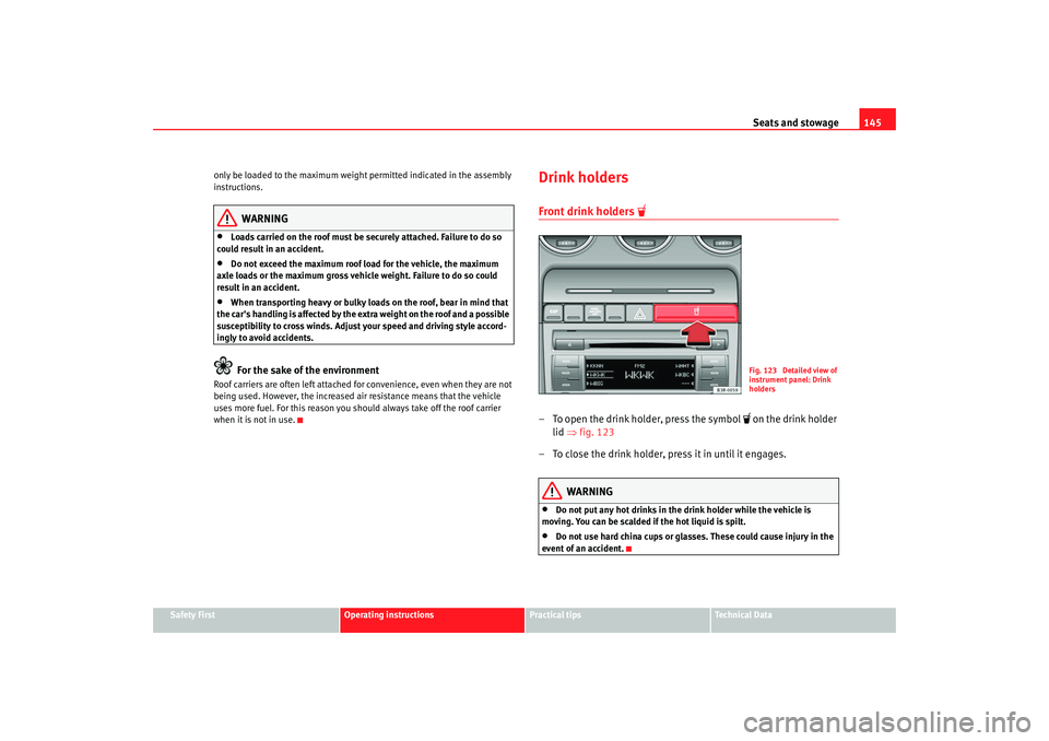 Seat Exeo 2008  Owners manual Seats and stowage145
Safety First
Operating instructions
Practical tips
Te c h n i c a l  D a t a
only be loaded to the maximum weight
 permitted indicated in the assembly 
instructions.
WARNING
•
L