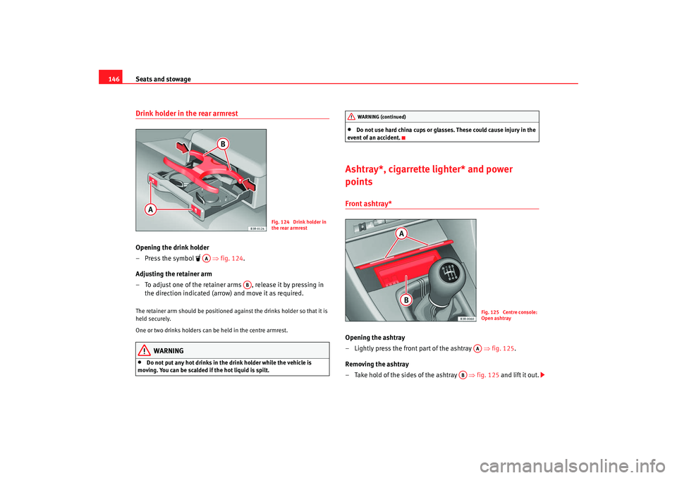 Seat Exeo 2008  Owners manual Seats and stowage
146Drink holder in the rear armrestOpening the drink holder
– Press the symbol 
   ⇒fig. 124 .
Adjusting the retainer arm
– To adjust one of the retainer arms  , release it 