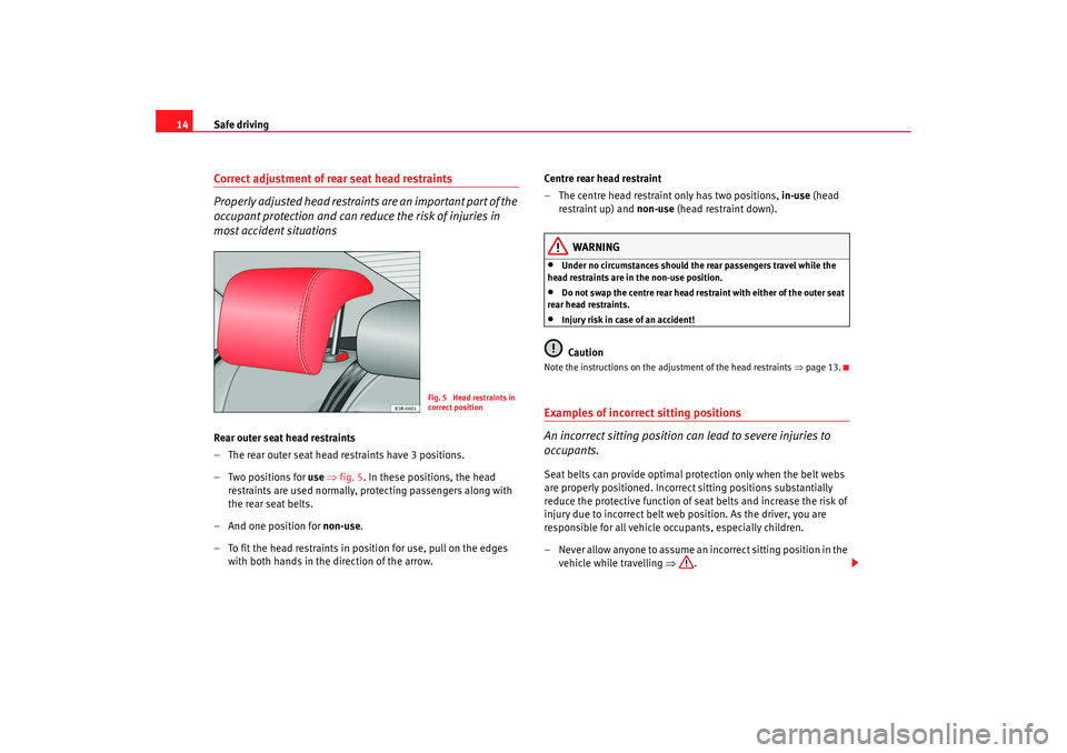 Seat Exeo 2008 User Guide Safe driving
14Correct adjustment of rear seat head restraints
Properly adjusted head restraints are an important part of the
occupant protection and can redu ce the risk of injuries in
most acciden Seat Exeo 2008 User Guide Safe driving
14Correct adjustment of rear seat head restraints
Properly adjusted head restraints are an important part of the
occupant protection and can redu ce the risk of injuries in
most acciden