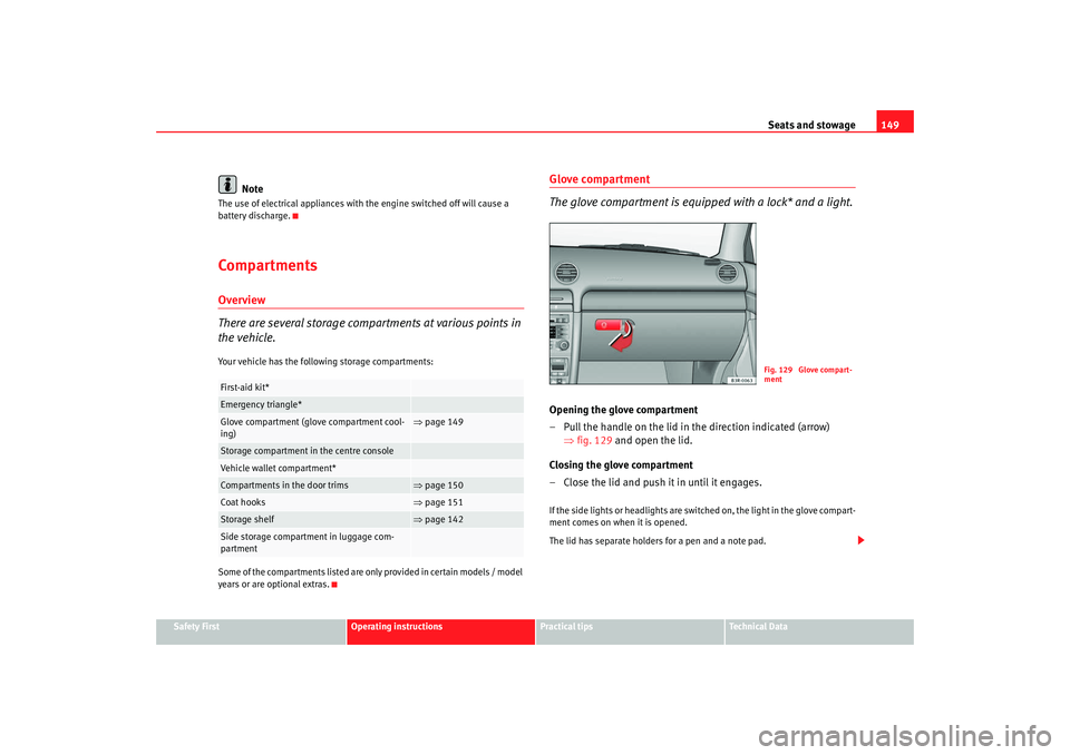 Seat Exeo 2008  Owners manual Seats and stowage149
Safety First
Operating instructions
Practical tips
Te c h n i c a l  D a t a
Note
The use of electrical appliances with the engine switched off will cause a 
battery discharge.Com