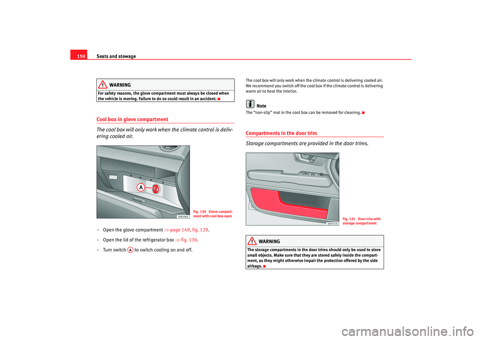 Seat Exeo 2008  Owners manual Seats and stowage
150
WARNING
For safety reasons, the glove compartment must always be closed when 
the vehicle is moving. Failure to do so could result in an accident.Cool box in glove compartment
Th