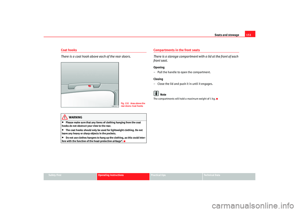 Seat Exeo 2008  Owners manual Seats and stowage151
Safety First
Operating instructions
Practical tips
Te c h n i c a l  D a t a
Coat hooks
There is a coat hook above each of the rear doors.
WARNING
•
Please make sure that any it