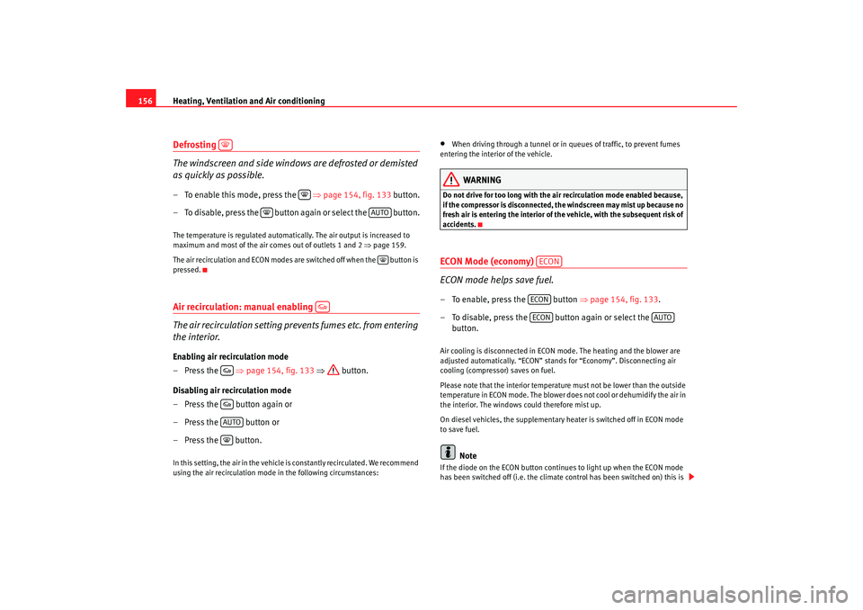 Seat Exeo 2008  Owners manual Heating, Ventilation and Air conditioning
156Defrosting 
The windscreen and side windows are defrosted or demisted 
as quickly as possible.– To enable this mode, press the    ⇒page 154, fig. 133 b