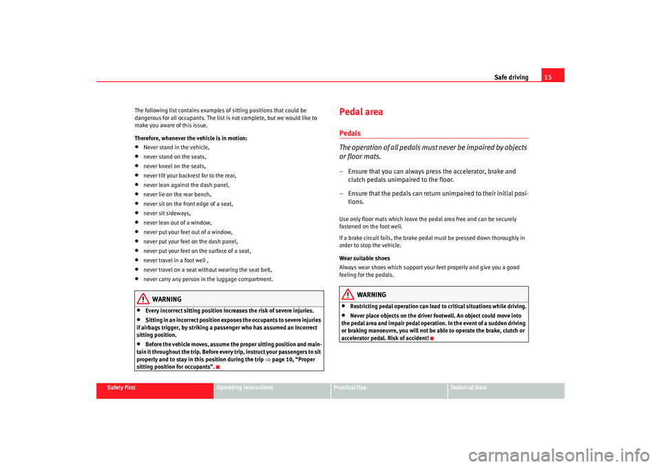Seat Exeo 2008 User Guide Safe driving15
Safety First
Operating instructions
Practical tips
Te c h n i c a l D a t a
The following list contains examples of sitting positions that could be
dangerous for all occupants. The li Seat Exeo 2008 User Guide Safe driving15
Safety First
Operating instructions
Practical tips
Te c h n i c a l D a t a
The following list contains examples of sitting positions that could be
dangerous for all occupants. The li