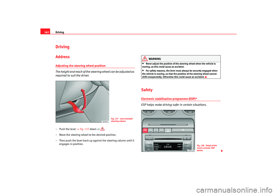 Seat Exeo 2008 Owners manual Driving
162DrivingAddressAdjusting the steering wheel position
The height and reach of the steering wheel can be adjusted as
required to suit the driver.–Push the lever ⇒fig. 137 down ⇒.
– Seat Exeo 2008 Owners manual Driving
162DrivingAddressAdjusting the steering wheel position
The height and reach of the steering wheel can be adjusted as
required to suit the driver.–Push the lever ⇒fig. 137 down ⇒.
–
