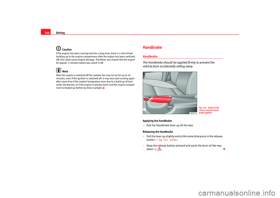 Seat Exeo 2008 Owners manual Driving
166
CautionIf the engine has been running hard for a long time, there is a risk of heat
building up in the engine compartment after the engine has been switched
off; this could cause engine Seat Exeo 2008 Owners manual Driving
166
CautionIf the engine has been running hard for a long time, there is a risk of heat
building up in the engine compartment after the engine has been switched
off; this could cause engine
