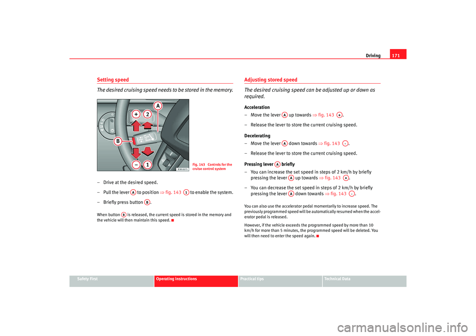 Seat Exeo 2008 Owners manual Driving171
Safety First
Operating instructions
Practical tips
Te c h n i c a l D a t a
Setting speed
The desired cruising speed needs to be stored in the memory.– Drive at the desired speed.
– Pu Seat Exeo 2008 Owners manual Driving171
Safety First
Operating instructions
Practical tips
Te c h n i c a l D a t a
Setting speed
The desired cruising speed needs to be stored in the memory.– Drive at the desired speed.
– Pu