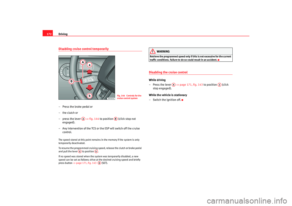 Seat Exeo 2008 Owners manual Driving
172Disabling cruise control temporarily– Press the brake pedal or
–the clutch or
– press the lever ⇒fig. 144 to position (click stop not
engaged).
– Any intervention of the TC Seat Exeo 2008 Owners manual Driving
172Disabling cruise control temporarily– Press the brake pedal or
–the clutch or
– press the lever ⇒fig. 144 to position (click stop not
engaged).
– Any intervention of the TC