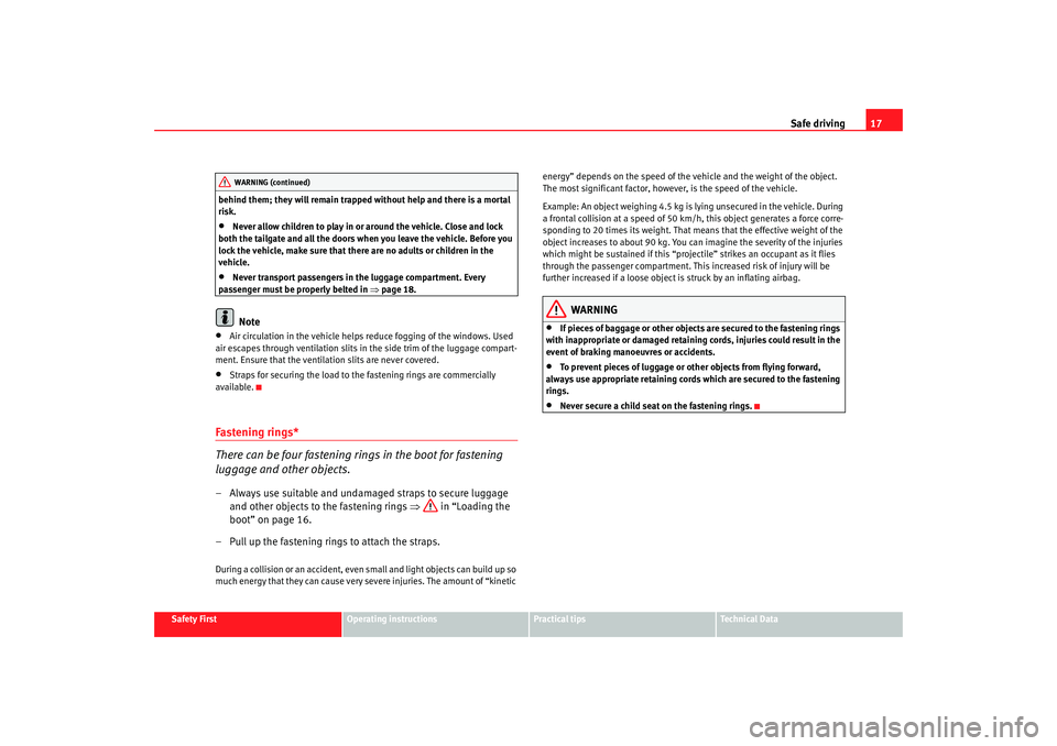 Seat Exeo 2008  Owners manual Safe driving17
Safety First
Operating instructions
Practical tips
Te c h n i c a l  D a t a
behind them; they will remain trapped without help and there is a mortal 
risk.
•
Never allow children to 