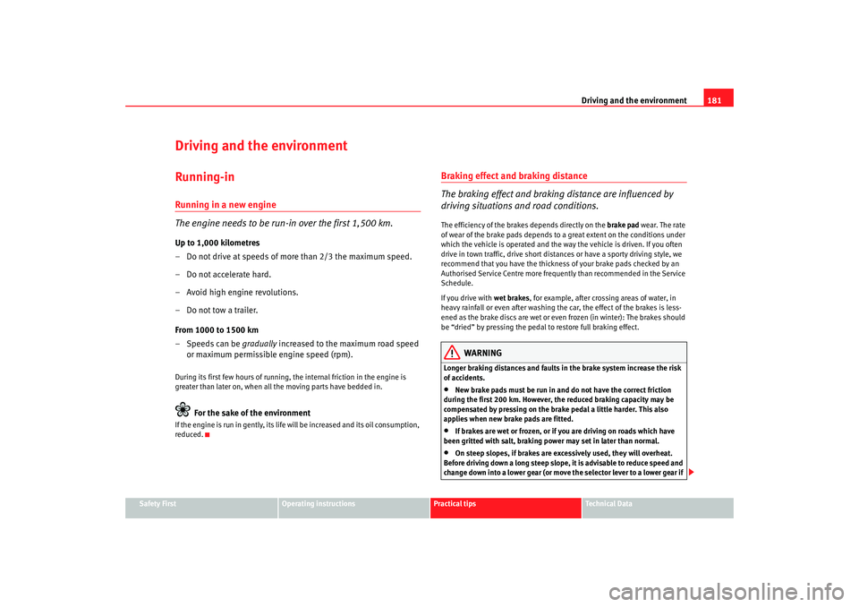 Seat Exeo 2008  Owners manual Driving and the environment181
Safety First
Operating instructions
Practical tips
Te c h n i c a l  D a t a
Driving and the environmentRunning-inRunning in a new engine
The engine needs to be run-in o