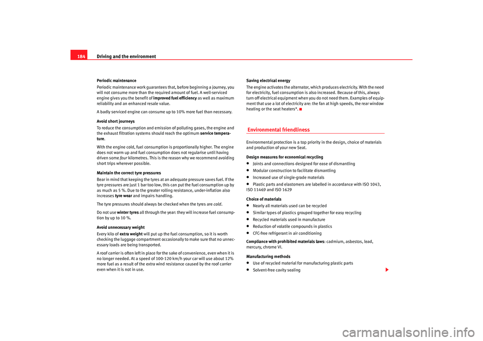 Seat Exeo 2008  Owners manual Driving and the environment
184Periodic maintenance
Periodic maintenance work guarantees  that, before beginning a journey, you 
will not consume more than the required amount of fuel. A well-serviced