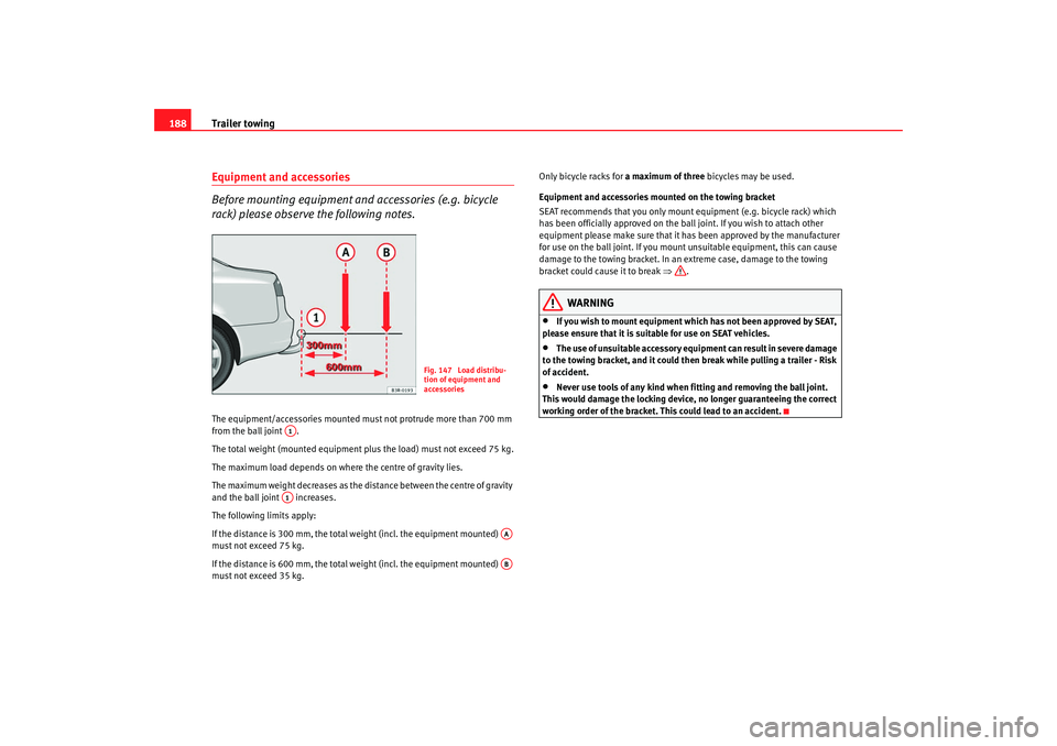 Seat Exeo 2008  Owners manual Trailer towing
188Equipment and accessories
Before mounting equipment and accessories (e.g. bicycle 
rack) please observe the following notes.The equipment/accessories mounted must  not protrude more 