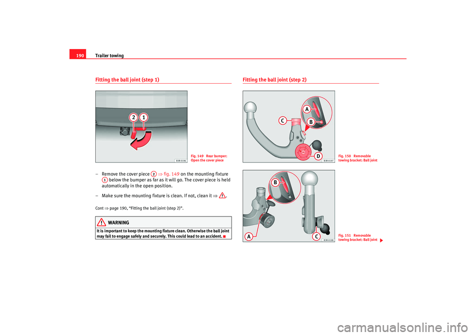 Seat Exeo 2008 Owners manual Trailer towing
190Fitting the ball joint (step 1)– Remove the cover piece ⇒fig. 149 on the mounting fixture
below the bumper as far as it will go. The cover piece is held
automatically in th Seat Exeo 2008 Owners manual Trailer towing
190Fitting the ball joint (step 1)– Remove the cover piece ⇒fig. 149 on the mounting fixture
below the bumper as far as it will go. The cover piece is held
automatically in th