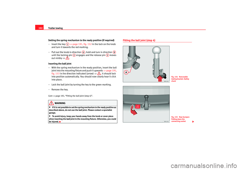 Seat Exeo 2008 Owners manual Trailer towing
192
Setting the spring mechanism to the ready position (if required)
– Insert the key ⇒page 191, fig. 152 in the lock on the knob
and turn it towards the red marking.
– Pull Seat Exeo 2008 Owners manual Trailer towing
192
Setting the spring mechanism to the ready position (if required)
– Insert the key ⇒page 191, fig. 152 in the lock on the knob
and turn it towards the red marking.
– Pull