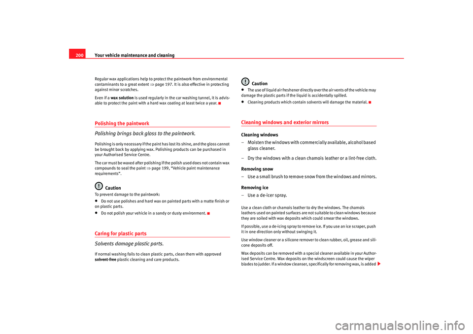 Seat Exeo 2008 Owners manual Your vehicle maintenance and cleaning
200Regular wax applications help to prot ect the paintwork from environmental
contaminants to a great extent ⇒page 197. It is also effective in protecting
ag Seat Exeo 2008 Owners manual Your vehicle maintenance and cleaning
200Regular wax applications help to prot ect the paintwork from environmental
contaminants to a great extent ⇒page 197. It is also effective in protecting
ag