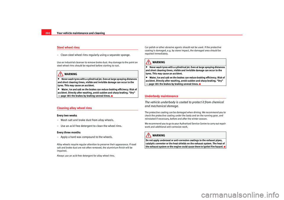 Seat Exeo 2008 Owners manual Your vehicle maintenance and cleaning
202Steel wheel rims– Clean steel wheel rims regularly using a separate sponge.Use an industrial cleanser to remove brake dust. Any damage to the paint on
steel Seat Exeo 2008 Owners manual Your vehicle maintenance and cleaning
202Steel wheel rims– Clean steel wheel rims regularly using a separate sponge.Use an industrial cleanser to remove brake dust. Any damage to the paint on
steel
